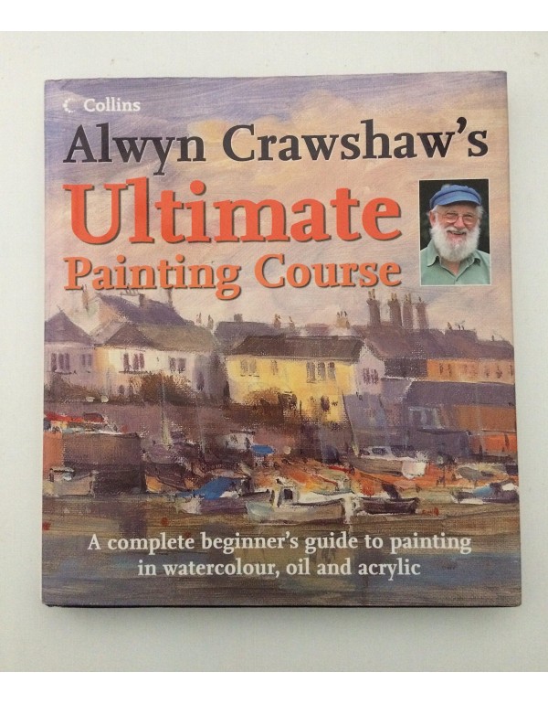 Alwyn Crawshaw's Ultimate Painting Course: A Compl...