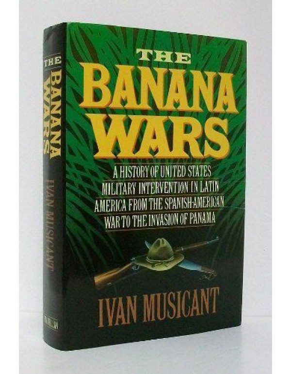 The Banana Wars: A History of United States Milita...