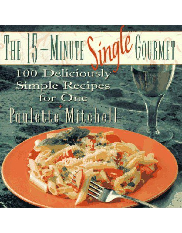 The 15-Minute Single Gourmet: 100 Deliciously Simp...