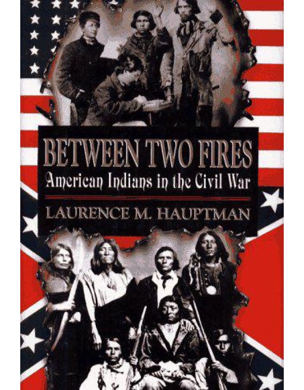 Between Two Fires: American Indians in the Civil W...