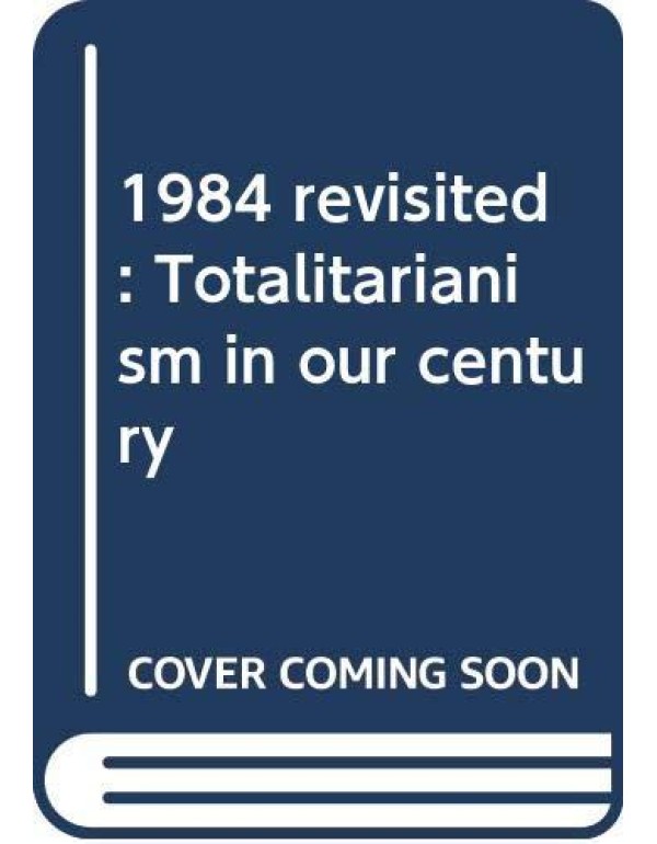 1984 revisited: Totalitarianism in our century