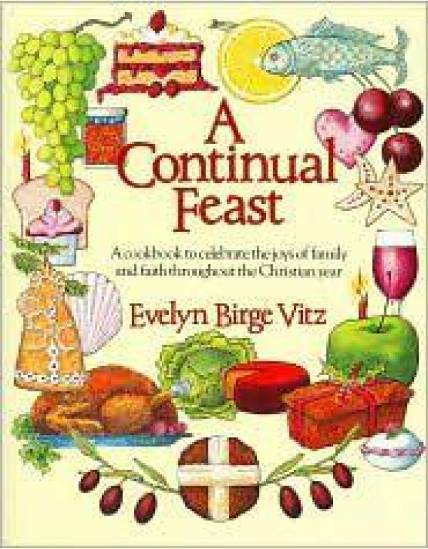 A Continual Feast: A Cookbook to Celebrate the Joy...