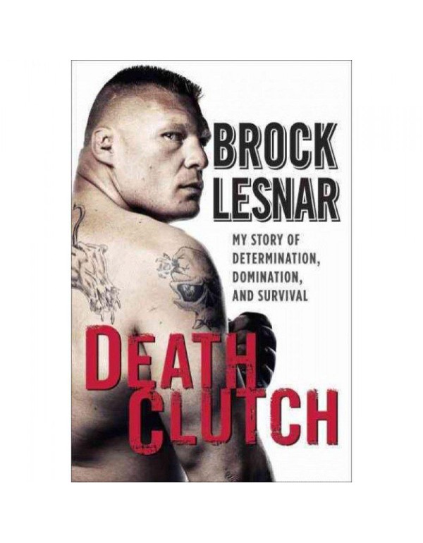 Death Clutch: My Story of Determination, Dominatio...