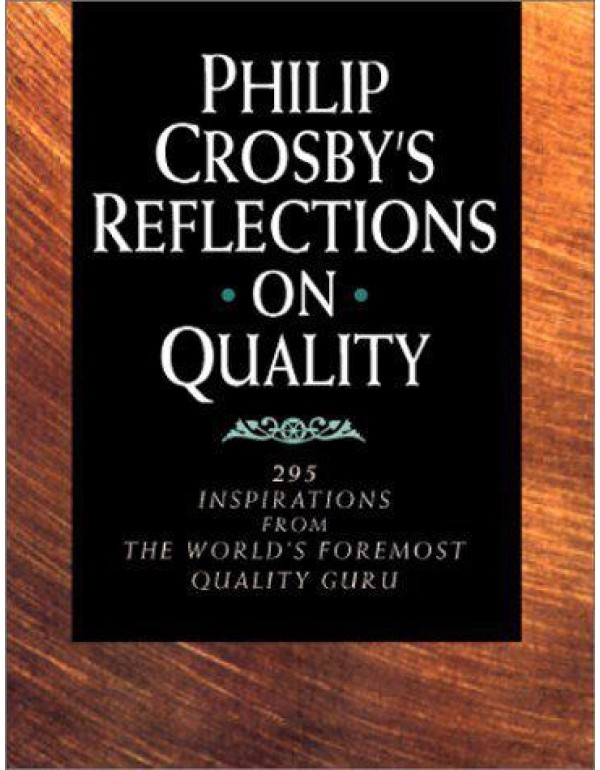 Philip Crosby's Reflections on Quality: 295 Inspir...