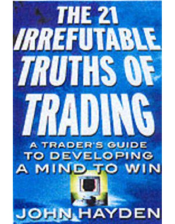 The 21 Irrefutable Truths of Trading: A Trader's G...