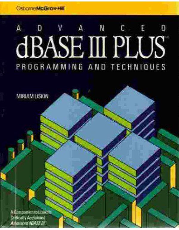 Advanced dBASE III Plus: Programming and Technique...