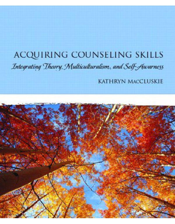 Acquiring Counseling Skills: Integrating Theory, M...