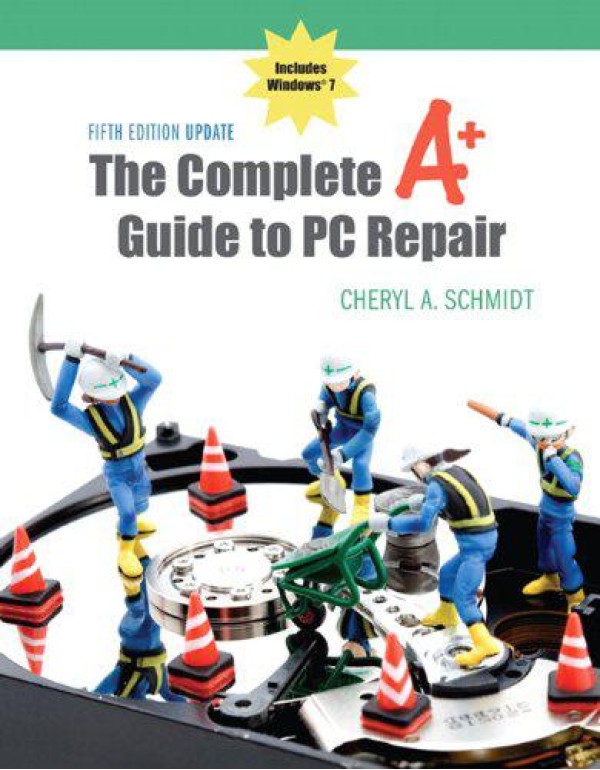 The Complete A+ Guide to PC Repair: Includes Windo...