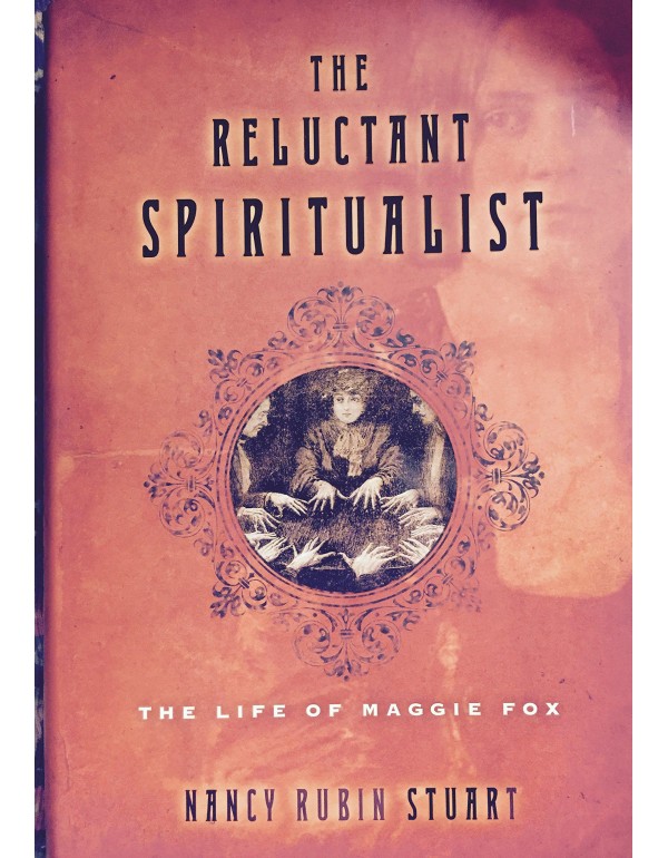 The Reluctant Spiritualist: The Life of Maggie Fox