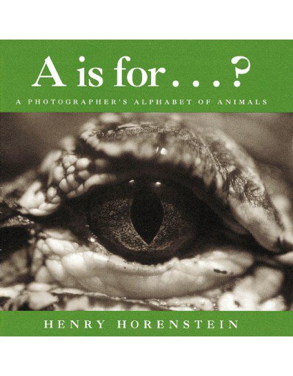 A Is for . . . ?: A Photographer's Alphabet of Ani...