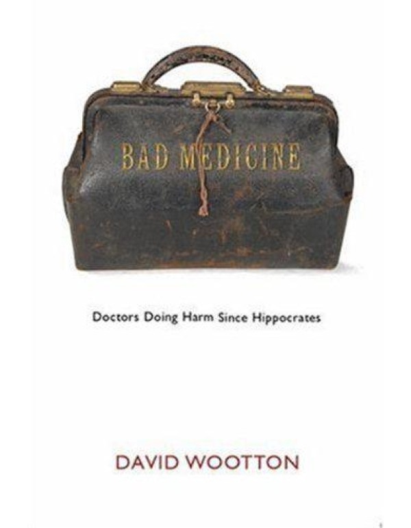 Bad Medicine: Doctors Doing Harm since Hippocrates