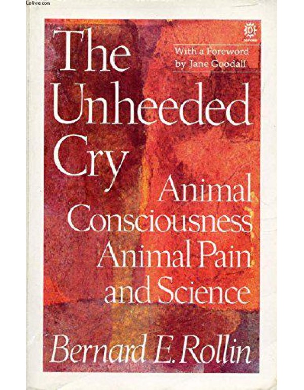 The Unheeded Cry: Animal Consciousness, Animal Pai...