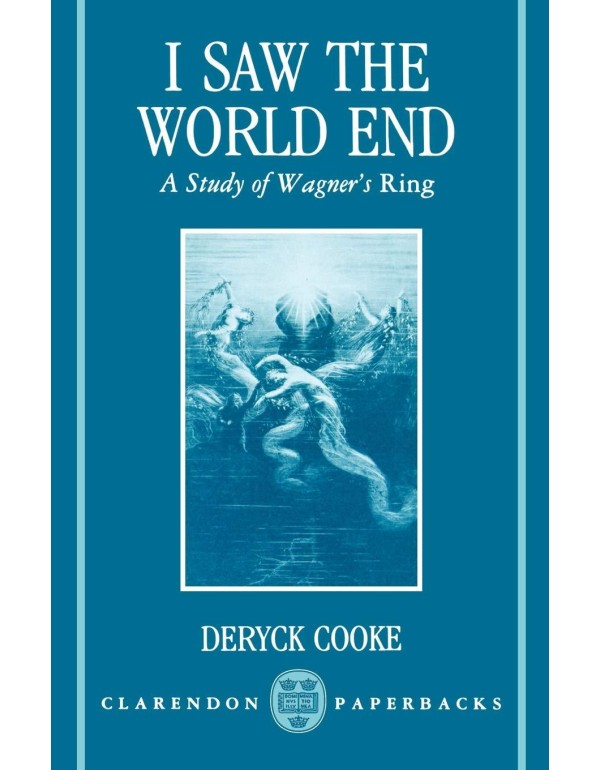 I Saw the World End: A Study of Wagner's Ring (Cla...