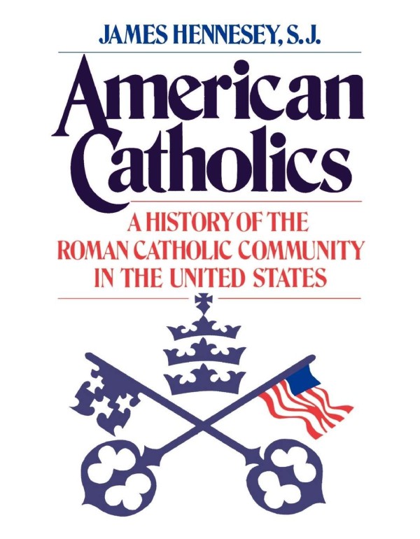 American Catholics: A History of the Roman Catholi...