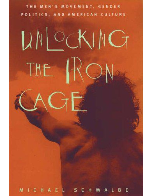 Unlocking the Iron Cage: The Men's Movement, Gende...