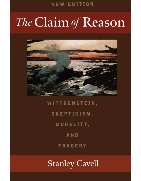 The Claim of Reason: Wittgenstein, Skepticism, Mor...