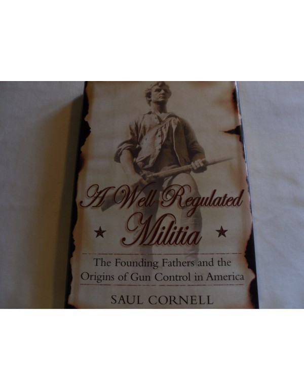 A Well-Regulated Militia: The Founding Fathers and...