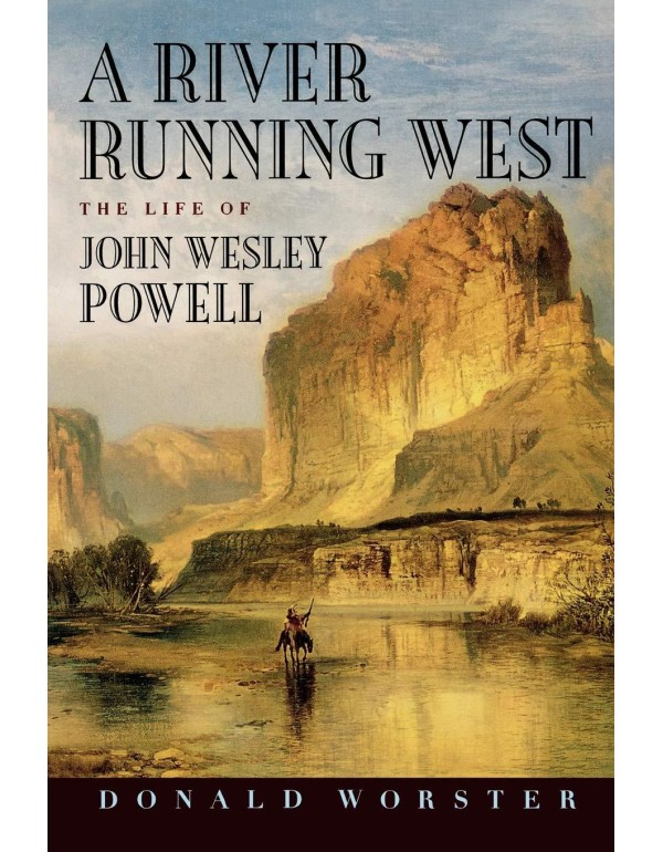 A River Running West: The Life of John Wesley Powe...