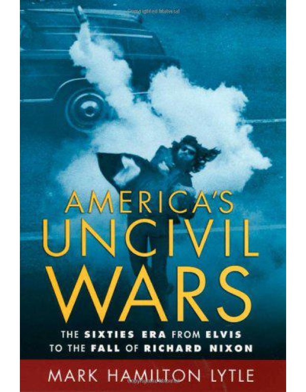 America's Uncivil Wars: The Sixties Era from Elvis...