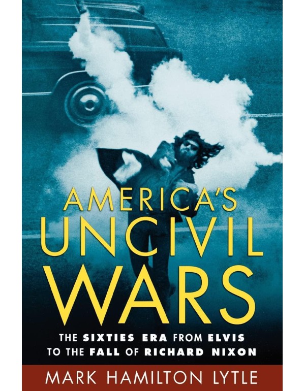 America's Uncivil Wars: The Sixties Era from Elvis...