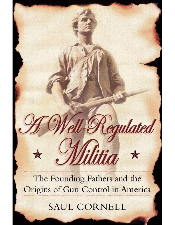 A Well-Regulated Militia: The Founding Fathers and...