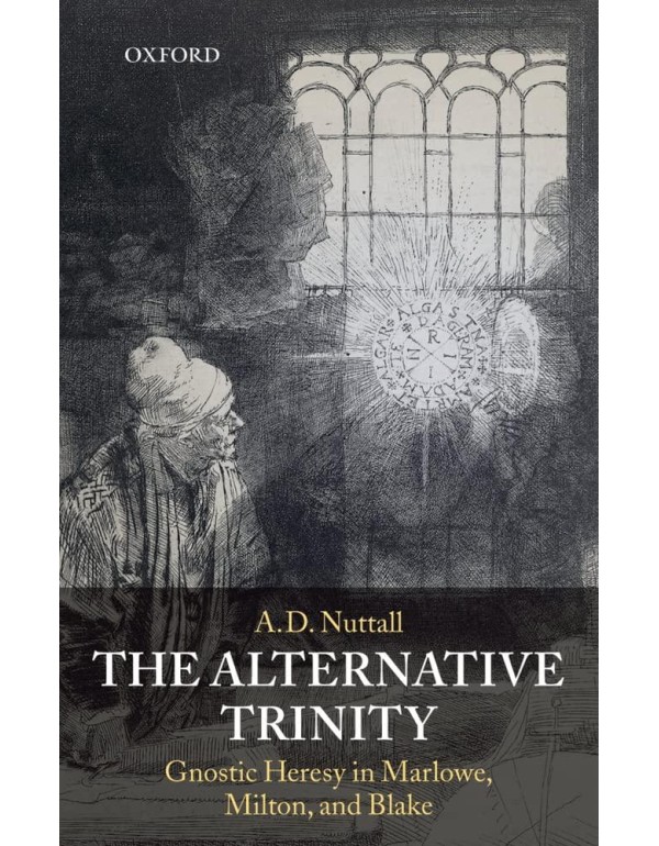 The Alternative Trinity: Gnostic Heresy in Marlowe...