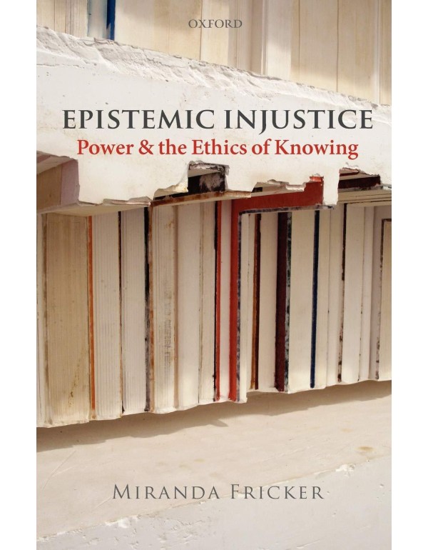 Epistemic Injustice: Power and the Ethics of Knowi...