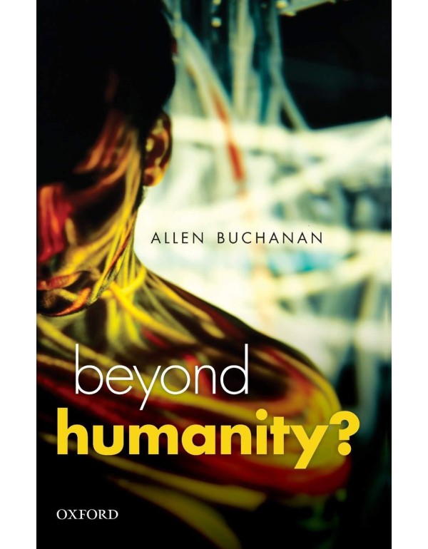 Beyond Humanity?: The Ethics of Biomedical Enhance...