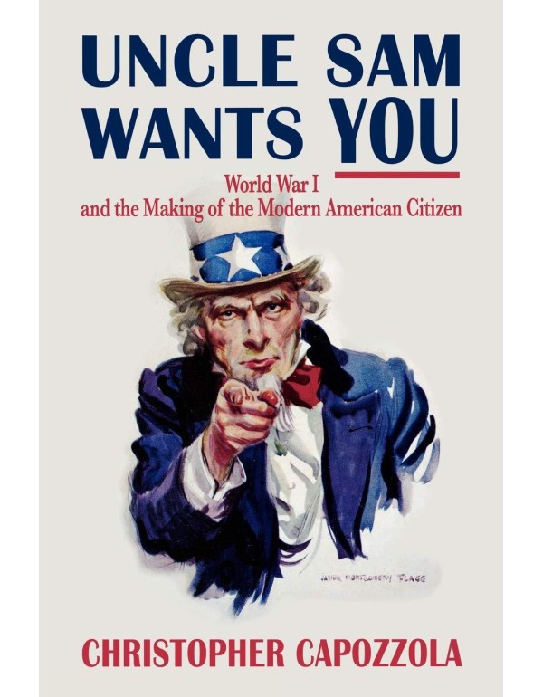 Uncle Sam Wants You: World War I and the Making of...