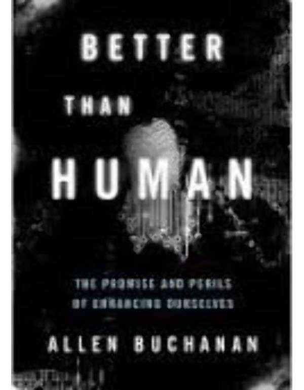 Better than Human: The Promise and Perils of Enhan...