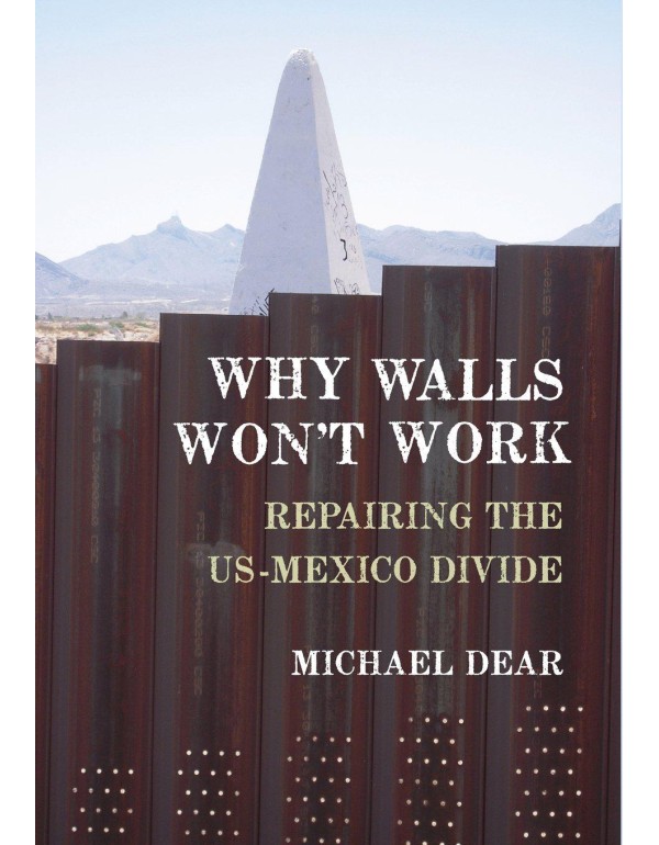 Why Walls Won't Work: Repairing the US-Mexico Divi...