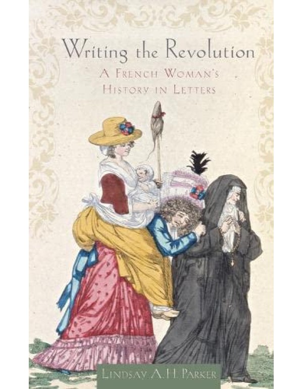 Writing the Revolution: A French Woman's History i...