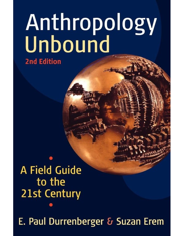 Anthropology Unbound: A Field Guide to the 21st Ce...