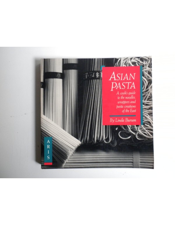 Asian Pasta: A Cook's Guide to the Noodles, Wrappe...