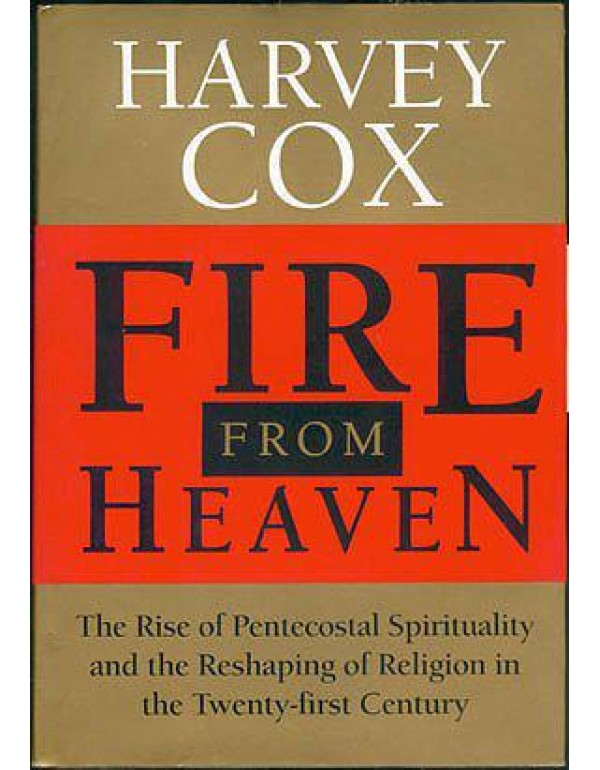 Fire From Heaven: The Rise Of Pentecostal Spiritua...