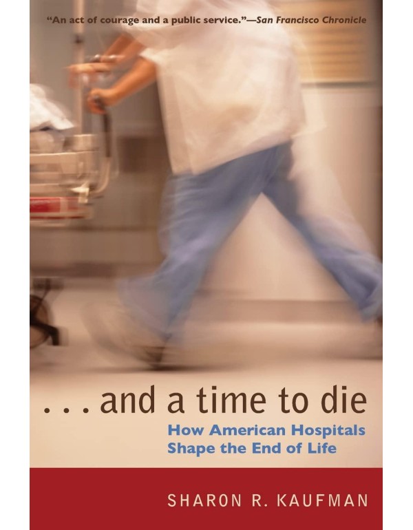 And a Time to Die: How American Hospitals Shape th...