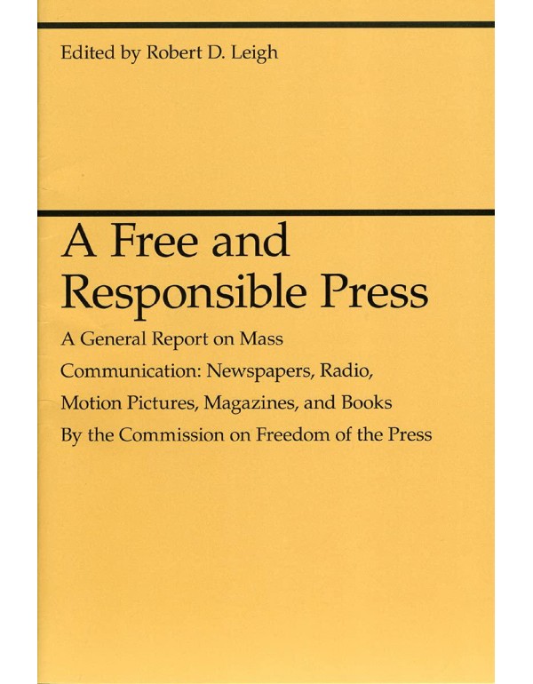 A Free and Responsible Press: A General Report on ...