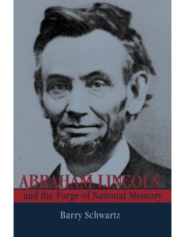 Abraham Lincoln and the Forge of National Memory