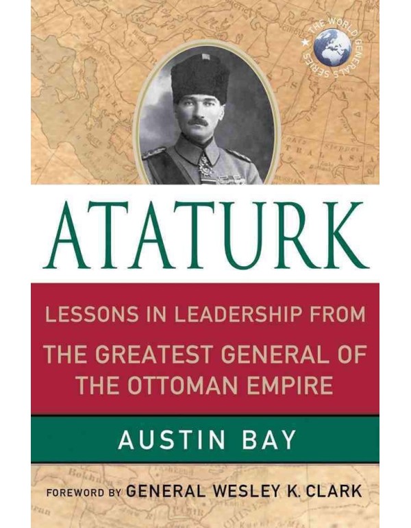 Ataturk: Lessons in Leadership from the Greatest G...