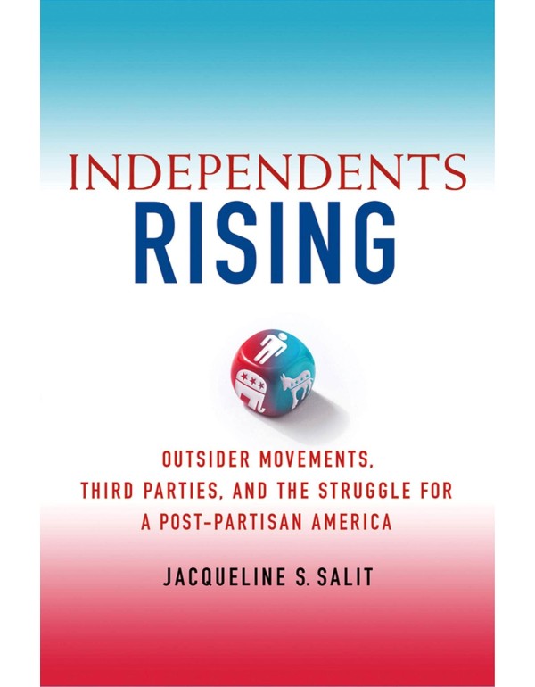 Independents Rising: Outsider Movements, Third Par...