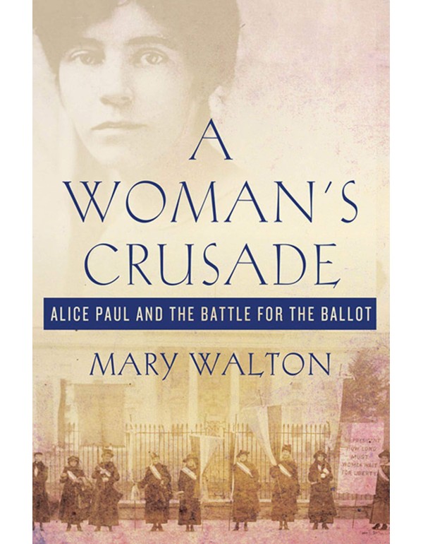 A Woman's Crusade: Alice Paul and the Battle for t...