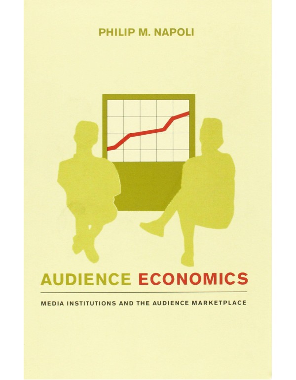 Audience Economics: Media Institutions and the Aud...