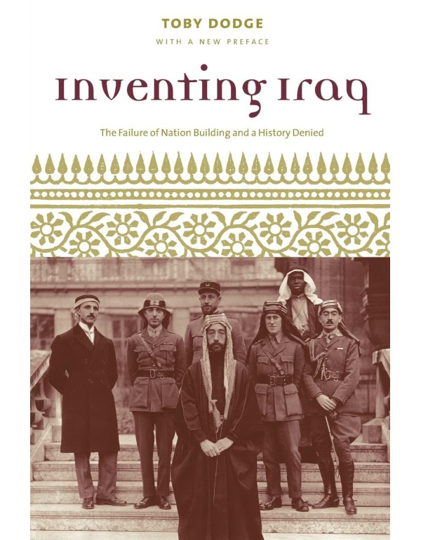 Inventing Iraq: The Failure of Nation Building and...