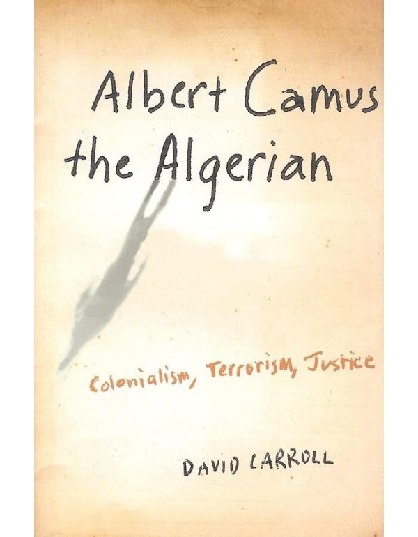 Albert Camus the Algerian: Colonialism, Terrorism,...