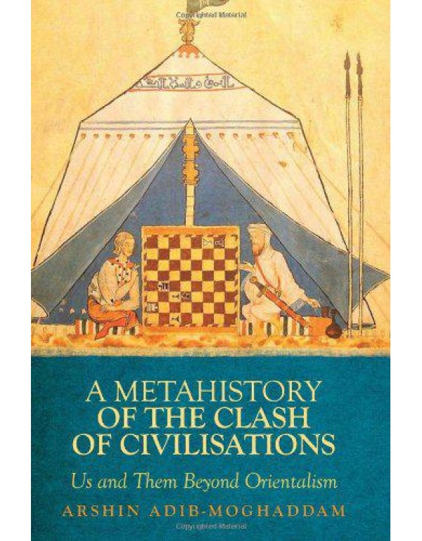 A Metahistory of the Clash of Civilisations: Us an...