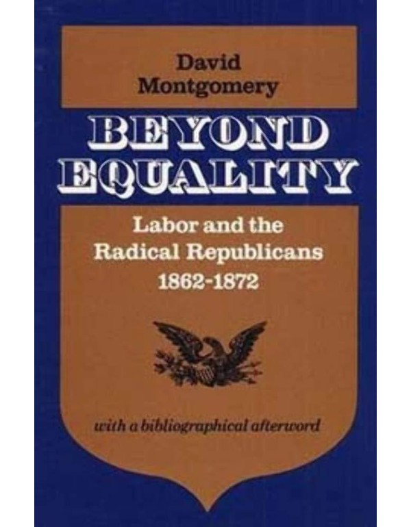 Beyond Equality: Labor and the Radical Republicans...