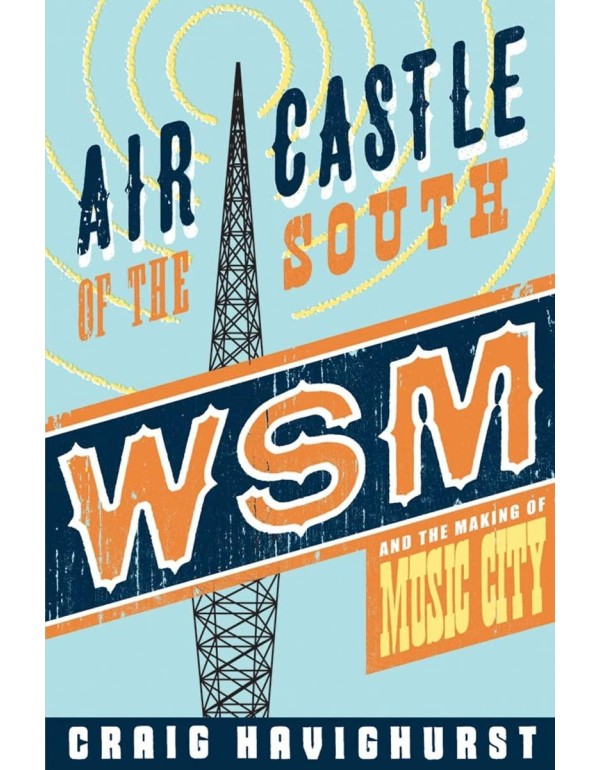 Air Castle of the South: WSM and the Making of Mus...