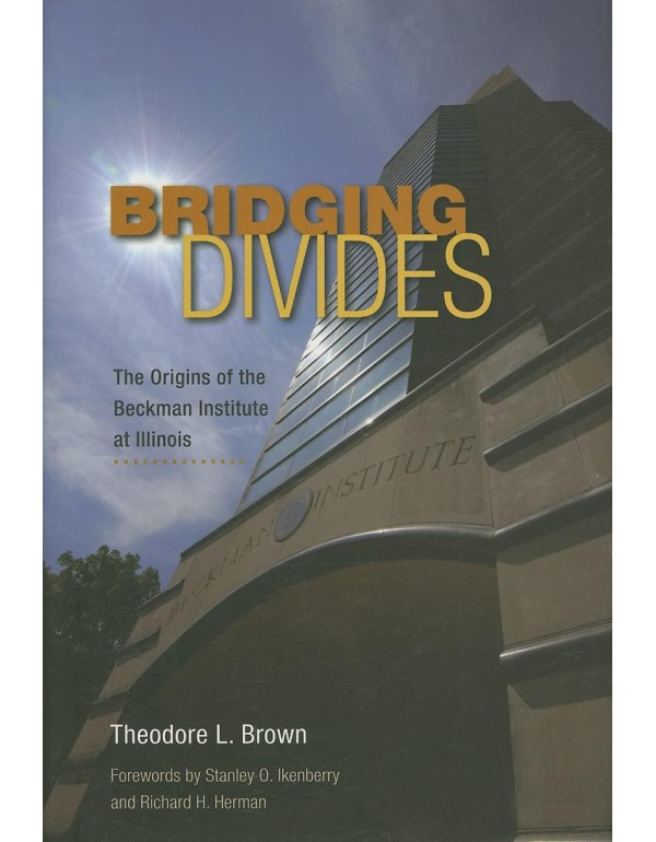 Bridging Divides: The Origins of the Beckman Insti...