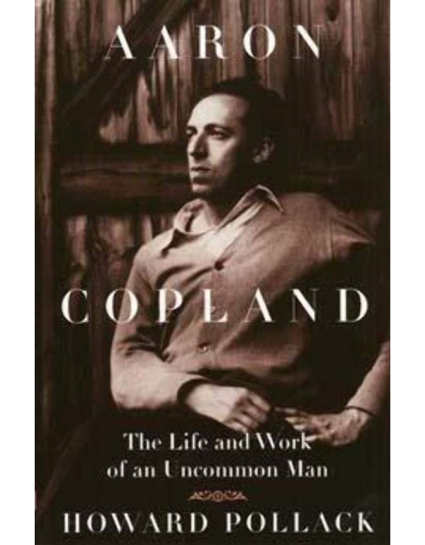 Aaron Copland: The Life and Work of an Uncommon Ma...