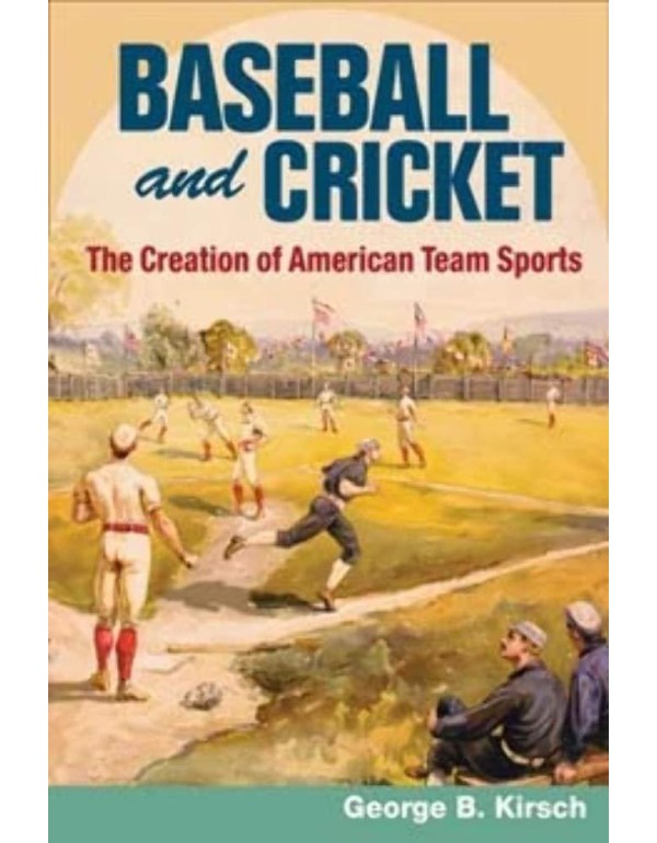 Baseball and Cricket: The Creation of American Tea...